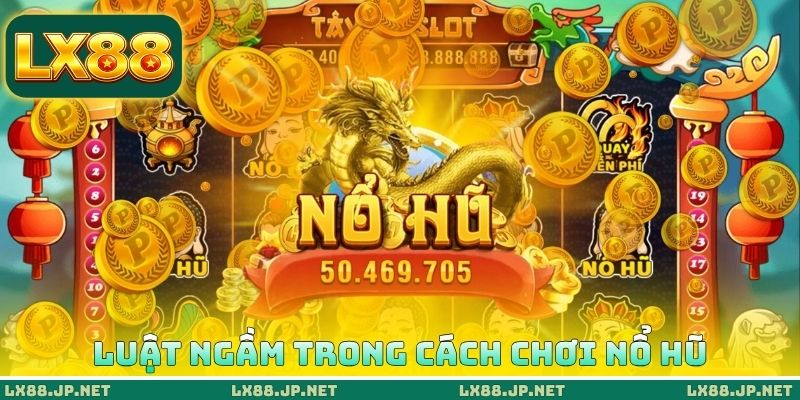 Luật ngầm trong cách chơi nổ hũ đổi thưởng
