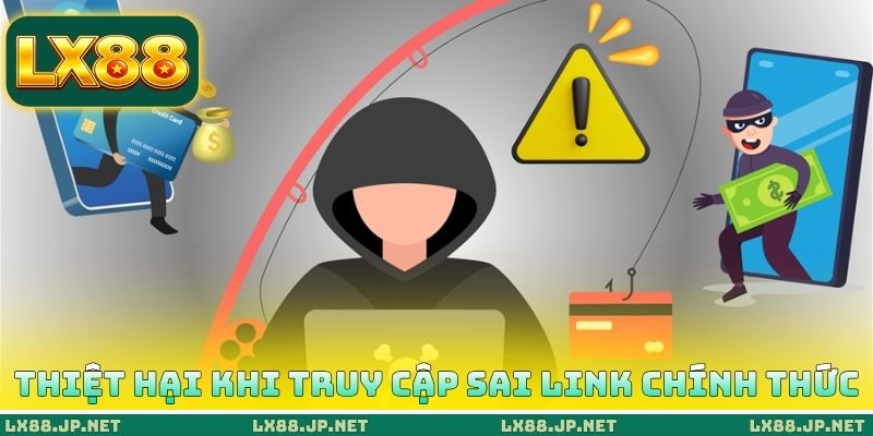 Thiệt hại khi truy cập sai Link chính thức của LX88