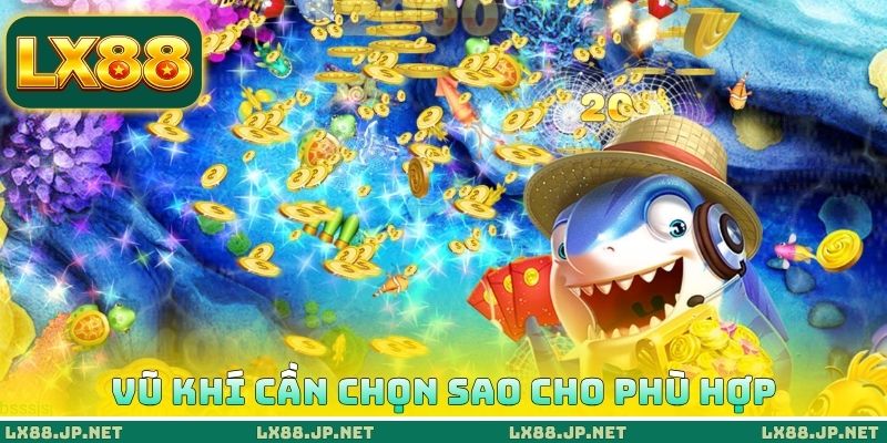 Vũ khí cần chọn sao cho phù hợp