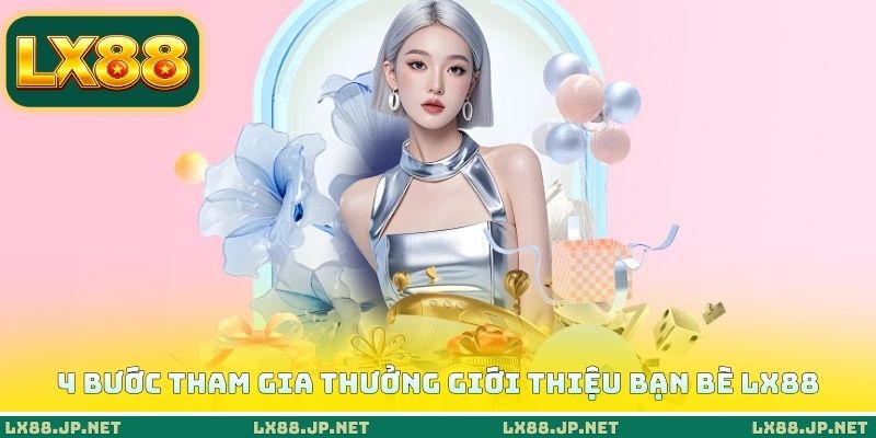 4 bước tham gia thưởng giới thiệu bạn bè LX88