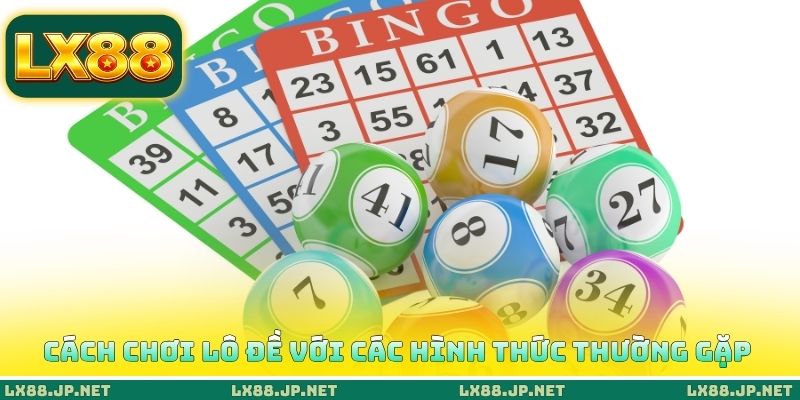 Cách chơi lô đề với các hình thức thường gặp