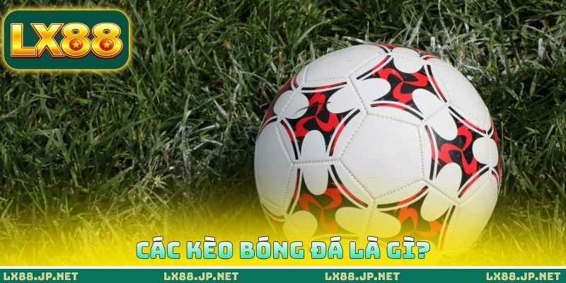 Các kèo bóng đá là gì?