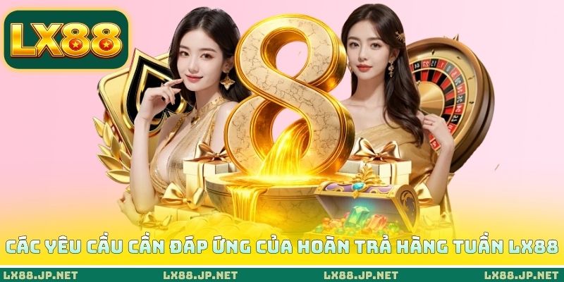 Các yêu cầu cần đáp ứng của hoàn trả hàng tuần LX88