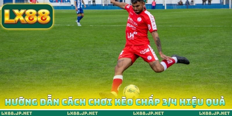 Hướng dẫn cách chơi kèo chấp 3/4 hiệu quả