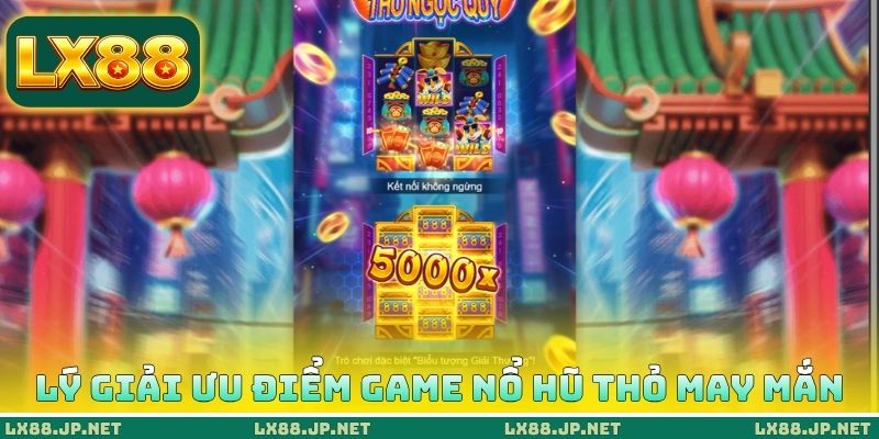 Lý giải ưu điểm game nổ hũ thỏ may mắn