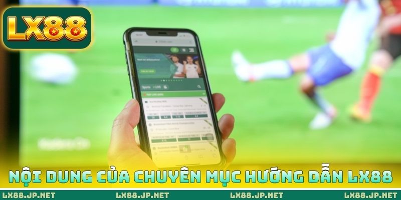 Nội dung của chuyên mục hướng dẫn LX88