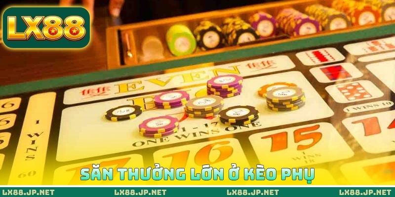 Săn thưởng lớn ở kèo phụ