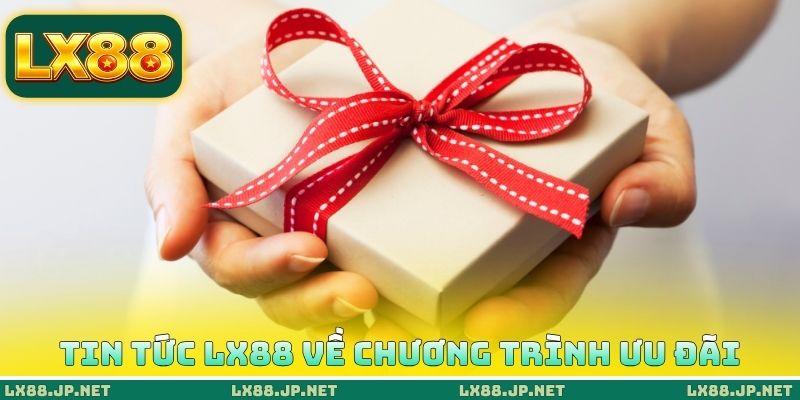 Tin tức LX88 về chương trình ưu đãi