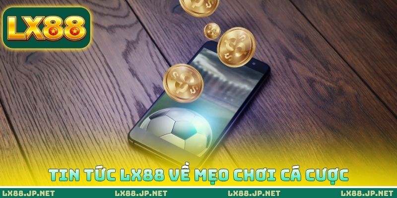 Tin tức LX88 về mẹo chơi cá cược